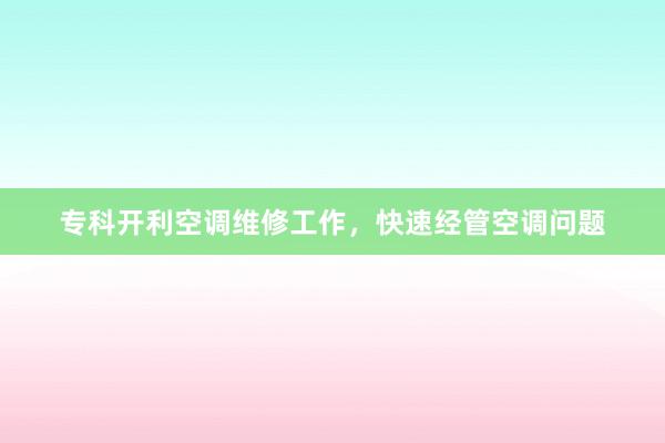 专科开利空调维修工作，快速经管空调问题